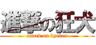 進撃の狂犬 (attack on kyoken)