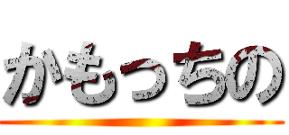 かもっちの ()