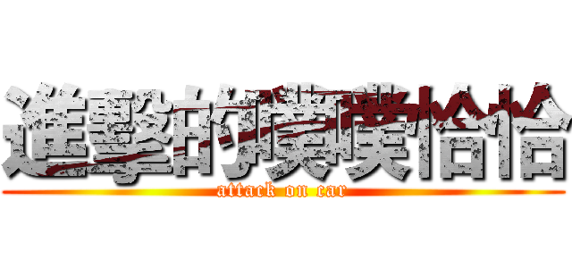 進擊的噗噗恰恰 (attack on car)