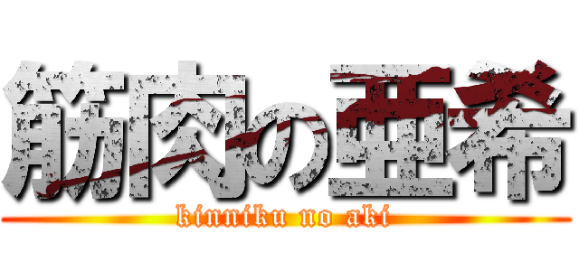 筋肉の亜希 (kinniku no aki)