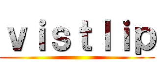 ｖｉｓｔｌｉｐ ()