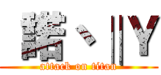 “諾丶‖Ｙ (attack on titan)
