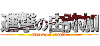 進撃の由弥加 (attack on yurika)