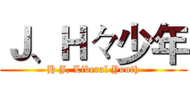 Ｊ、Ｈ々少年 (H J, Liberal Youth)
