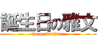 誕生日の雅文 (happy birthday)