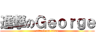 進撃のＧｅｏｒｇｅ (attack on titan)