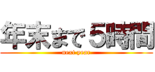 年末まで５時間 (next year)