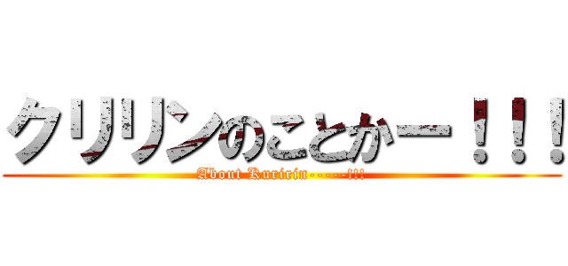 クリリンのことかー！！！ (About Kuririn-----!!!)