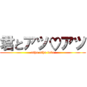 君とアツ♡アツ (athu athu love)