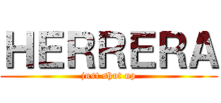 ＨＥＲＲＥＲＡ (just shut up)