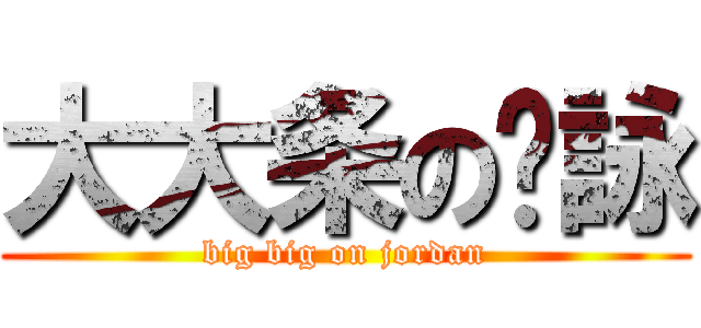 大大条の骏詠 (big big on jordan)