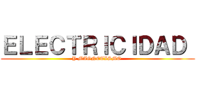 ＥＬＥＣＴＲＩＣＩＤＡＤ  (Y MAGNETISMO )