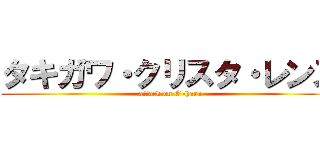 タキガワ・クリスタ・レンズ (attack on O-hara)