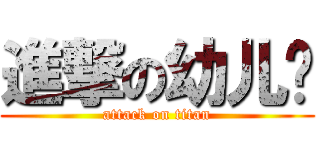 進撃の幼儿园 (attack on titan)