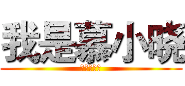 我是慕小晓 (这是个逗比)