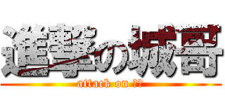 進撃の城哥 (attack on 后宫)