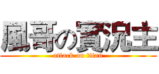 風哥の實況主 (attack on titan)