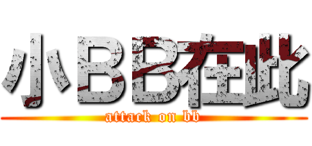 小ＢＢ在此 (attack on bb)
