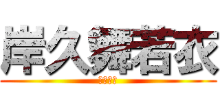 岸久舞若衣 (根本岸久)