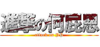 進撃の何屁恩 (attack on PP)