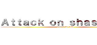 Ａｔｔａｃｋ ｏｎ ｓｈａｓｈｎａｑ  (attack on titan)