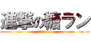 進撃の糖ラン (２０００nin!)