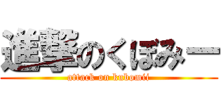 進撃のくぼみー (attack on kubomii)