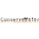 ＣｏｎｓｅｒｖｅＷａｔｅｒ (conserve life)
