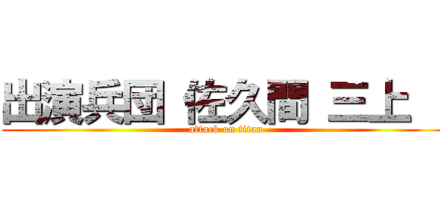 出演兵団 佐久間 三上   (attack on titan)