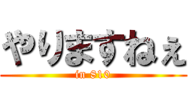 やりますねぇ (in 810)