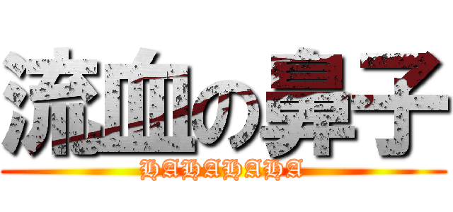 流血の鼻子 (HAHAHAHA)