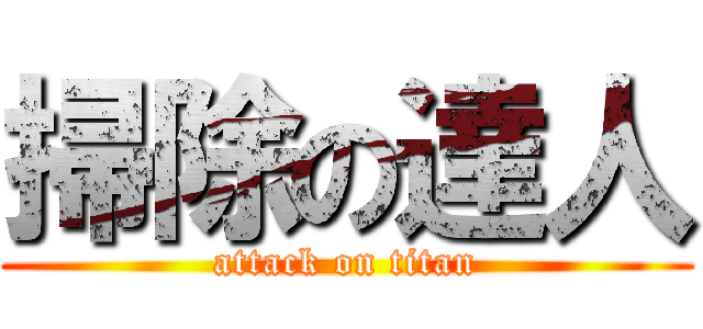 掃除の達人 (attack on titan)