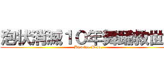 泡状消滅１０年舞踊救世主 (Dancing Hero. )