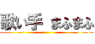 歌い手 まふまふ ()