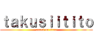 ｔａｋｕｓｉｉｔｉｔｏ (attack on titan)