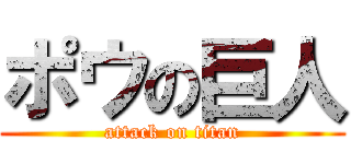 ポウの巨人 (attack on titan)