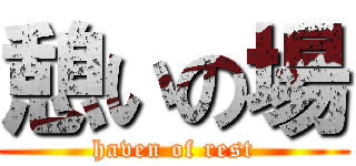 憩いの場 (haven of rest)