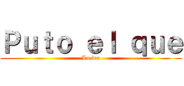 Ｐｕｔｏ ｅｌ ｑｕｅ (Lo lea)