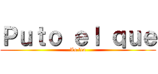 Ｐｕｔｏ ｅｌ ｑｕｅ (Lo lea)