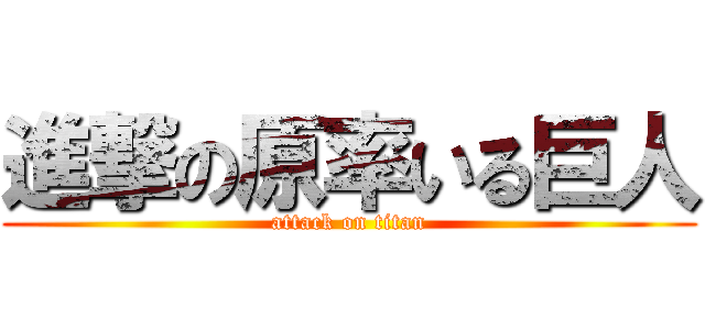 進撃の原率いる巨人 (attack on titan)