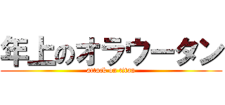 年上のオラウータン (attack on titan)