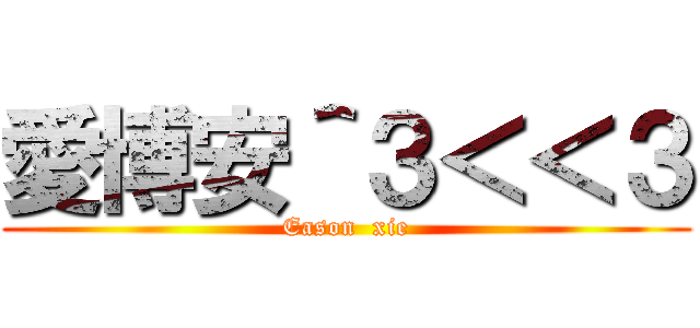愛博安＾３＜＜３ (Eason  xie)