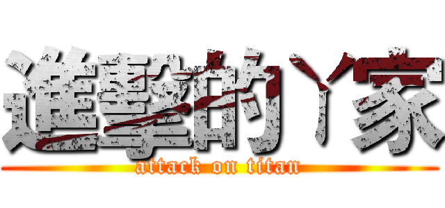 進擊的ㄚ家 (attack on titan)