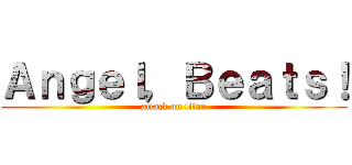 Ａｎｇｅｌ，Ｂｅａｔｓ！ (attack on titan)