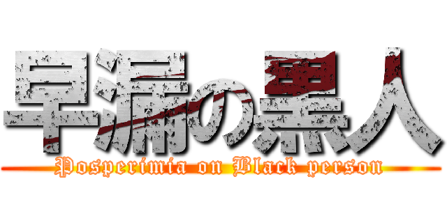 早漏の黒人 (Posperimia on Black person)