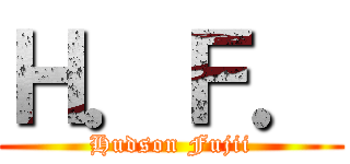 Ｈ．Ｆ． (Hudson Fujii)