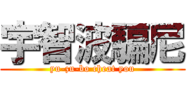 宇智波騙尼 (yu-zu-bo cheat you)