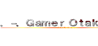 ．－．Ｇａｍｅｒ Ｏｔａｋｕ．－． (.-.Sim Eu Sou.-.)