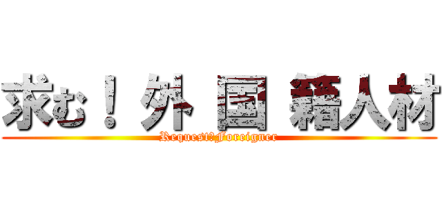 求む！ 外 国 籍人材 (Request：Foreigner)