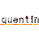 ｑｕｅｎｔｉｎ (mon cousin que j\'aime pas)